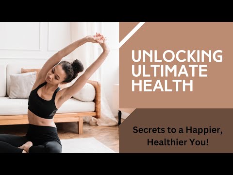 Unlocking Ultimate Health: Secrets to a Happier, Healthier You